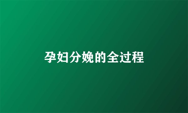 孕妇分娩的全过程