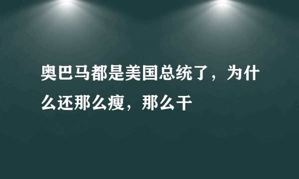 奥巴马都是美国总统了，为什么还那么瘦，那么干