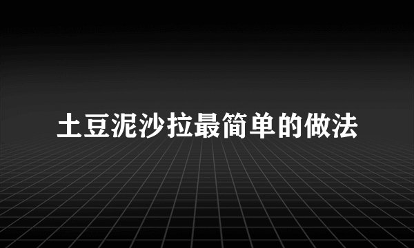 土豆泥沙拉最简单的做法