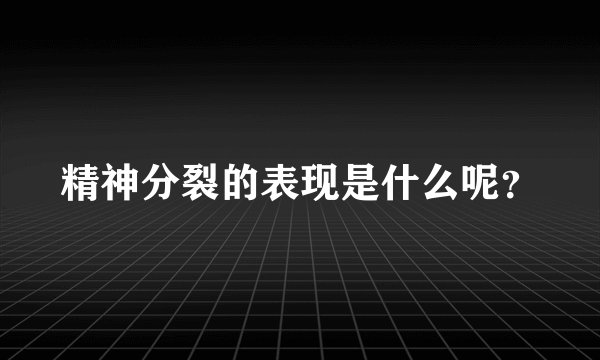 精神分裂的表现是什么呢？