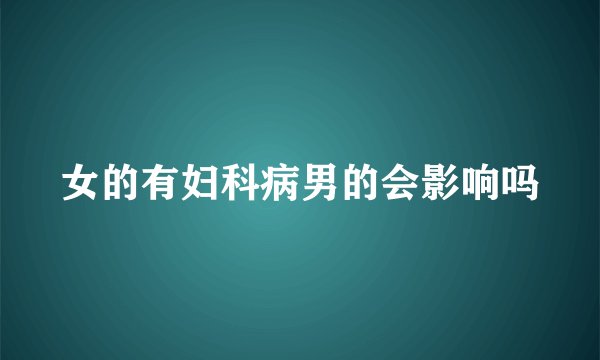 女的有妇科病男的会影响吗