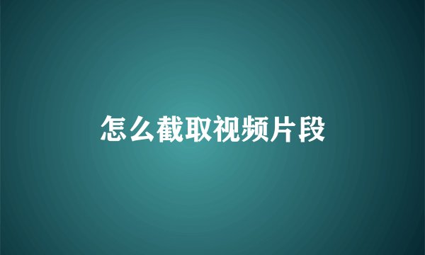 怎么截取视频片段