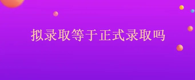 拟录取等于正式录取吗