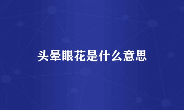 头晕眼花是什么意思