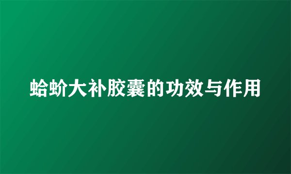 蛤蚧大补胶囊的功效与作用