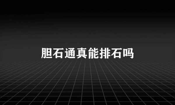 胆石通真能排石吗
