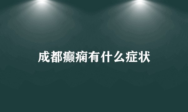 成都癫痫有什么症状