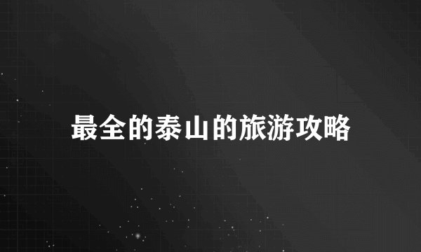 最全的泰山的旅游攻略