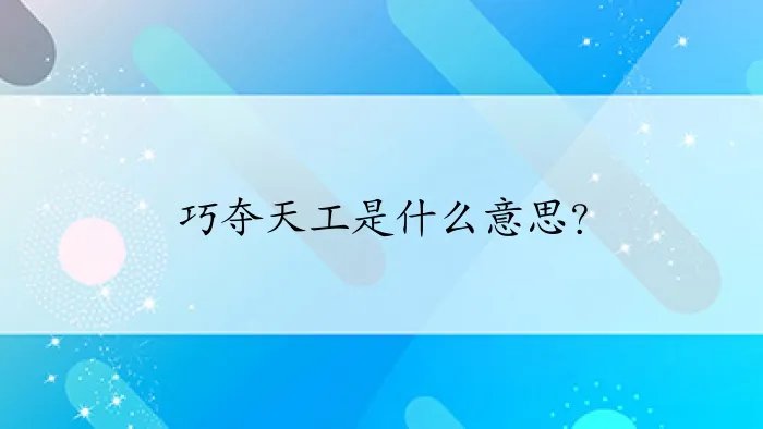 巧夺天工是什么意思？