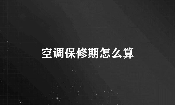 空调保修期怎么算