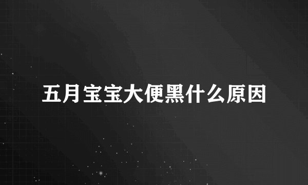 五月宝宝大便黑什么原因