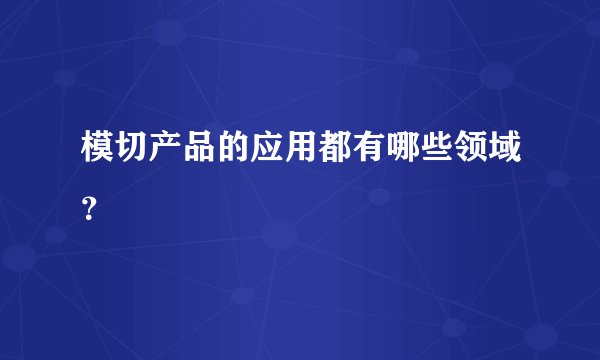 模切产品的应用都有哪些领域？