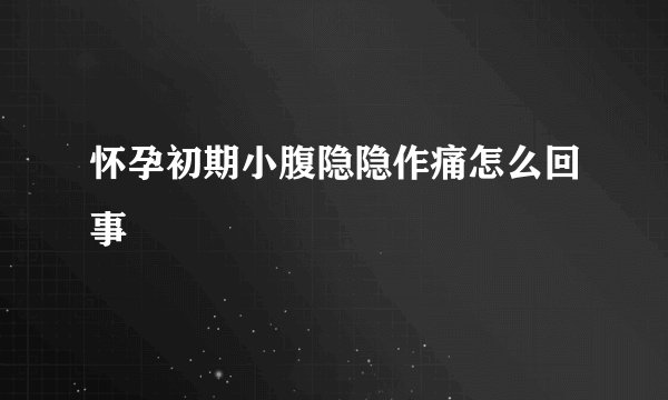 怀孕初期小腹隐隐作痛怎么回事