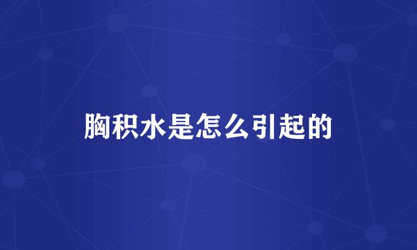 胸积水是怎么引起的