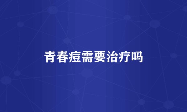青春痘需要治疗吗