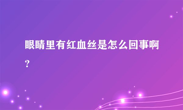 眼睛里有红血丝是怎么回事啊？