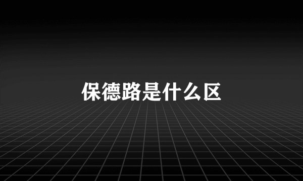 保德路是什么区