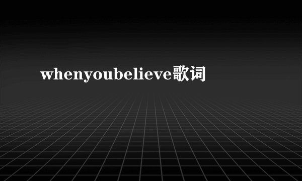 whenyoubelieve歌词