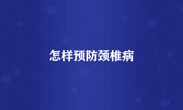 怎样预防颈椎病