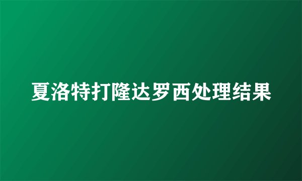 夏洛特打隆达罗西处理结果