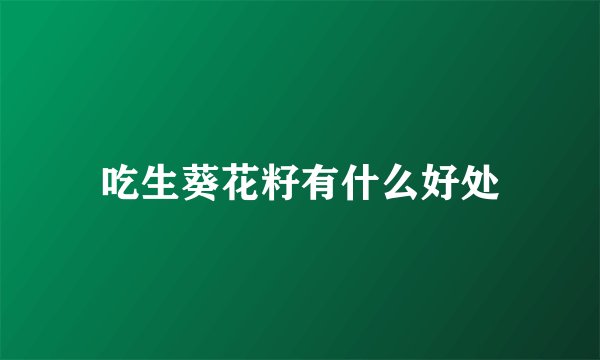 吃生葵花籽有什么好处