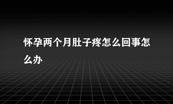 怀孕两个月肚子疼怎么回事怎么办