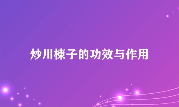 炒川楝子的功效与作用