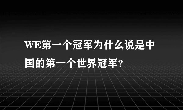 WE第一个冠军为什么说是中国的第一个世界冠军?