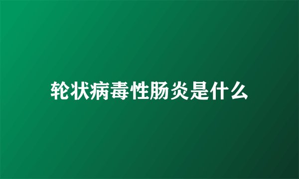 轮状病毒性肠炎是什么