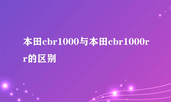本田cbr1000与本田cbr1000rr的区别