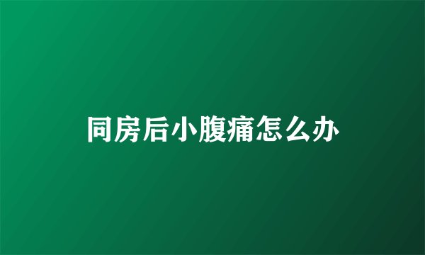 同房后小腹痛怎么办