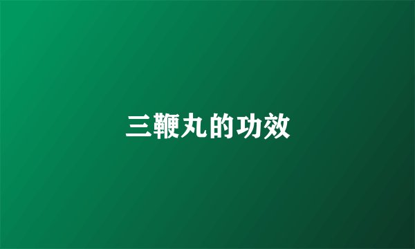 三鞭丸的功效