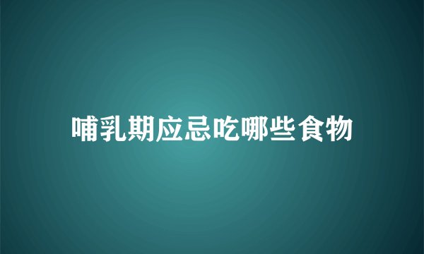 哺乳期应忌吃哪些食物