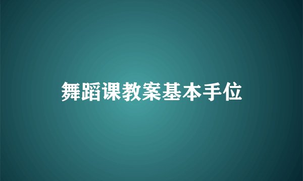 舞蹈课教案基本手位
