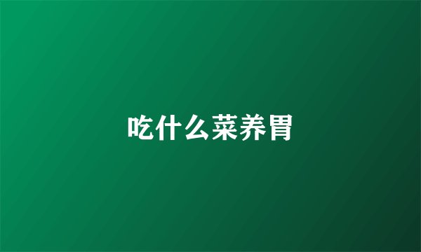 吃什么菜养胃