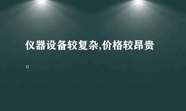 仪器设备较复杂,价格较昂贵。