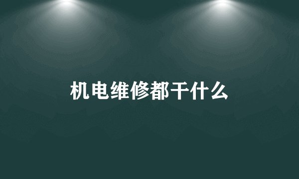 机电维修都干什么