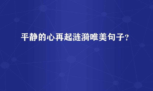 平静的心再起涟漪唯美句子？