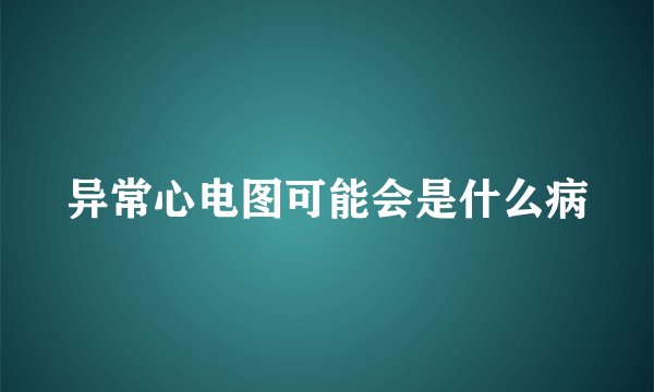 异常心电图可能会是什么病