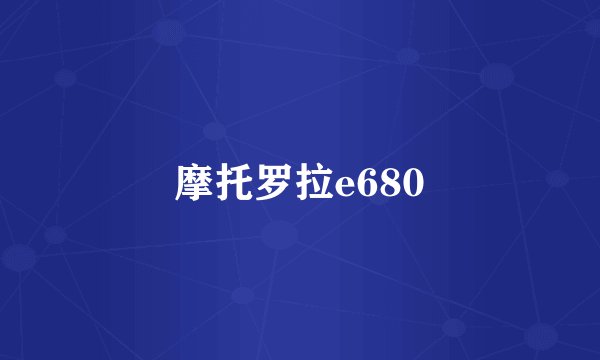 摩托罗拉e680