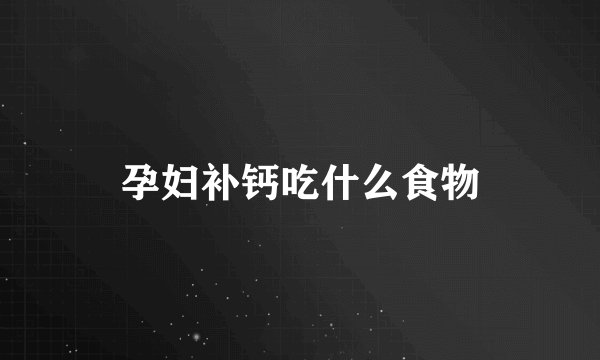 孕妇补钙吃什么食物