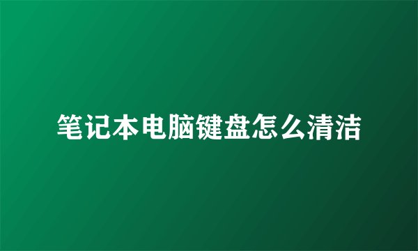 笔记本电脑键盘怎么清洁