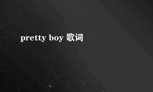pretty boy 歌词