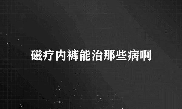 磁疗内裤能治那些病啊