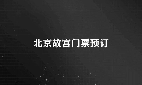 北京故宫门票预订