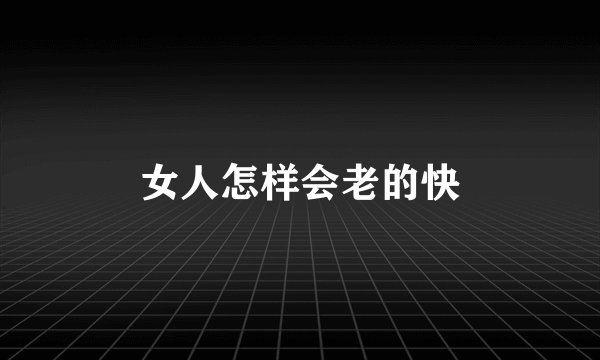 女人怎样会老的快