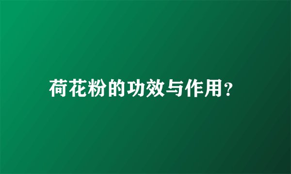 荷花粉的功效与作用？