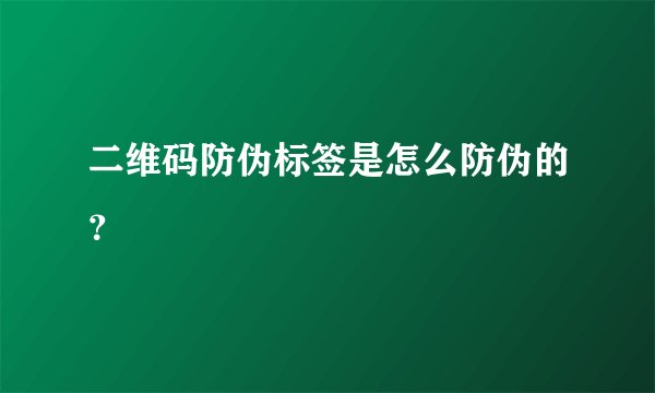 二维码防伪标签是怎么防伪的?