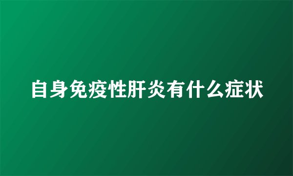 自身免疫性肝炎有什么症状
