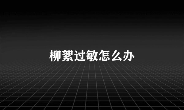 柳絮过敏怎么办